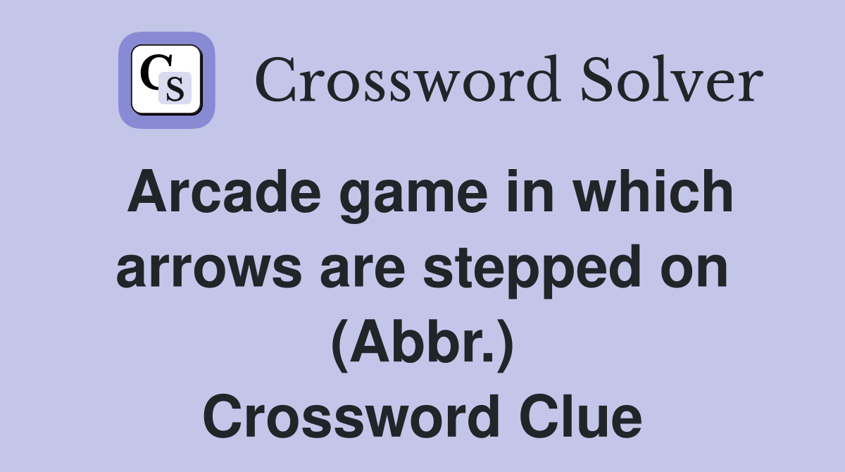 Arcade game in which arrows are stepped on (Abbr.) Crossword Clue